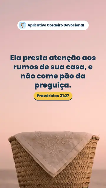 Imagem do versículo Provérbios 31:27: Ela presta atenção aos rumos de sua casa, e não come pão da preguiça.