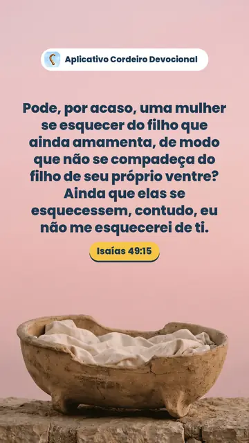 Imagem do versículo Isaías 49:15: Pode, por acaso, uma mulher se esquecer do filho que ainda amamenta, de modo que não se compadeça do filho de seu próprio ventre? Ainda que elas se esquecessem, contudo, eu não me esquecerei de ti.