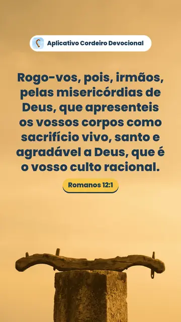 Imagem do versículo Romanos 12:1: Rogo-vos, pois, irmãos, pelas misericórdias de Deus, que apresenteis os vossos corpos como sacrifício vivo, santo e agradável a Deus, que é o vosso culto racional.