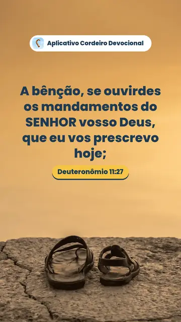 Imagem do versículo Deuteronômio 11:27: A bênção, se ouvirdes os mandamentos do SENHOR vosso Deus, que eu vos prescrevo hoje;