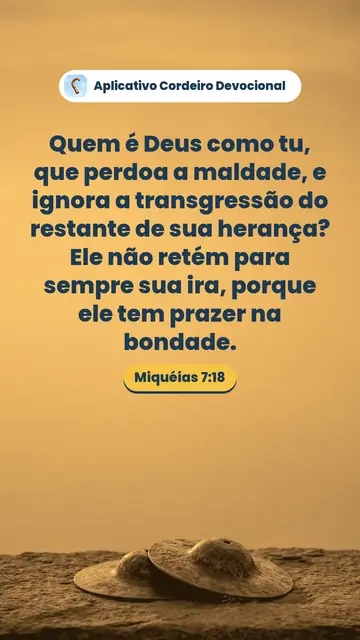 Imagem do versículo Miquéias 7:18: Quem é Deus como tu, que perdoa a maldade, e ignora a transgressão do restante de sua herança? Ele não retém para sempre sua ira, porque ele tem prazer na bondade.