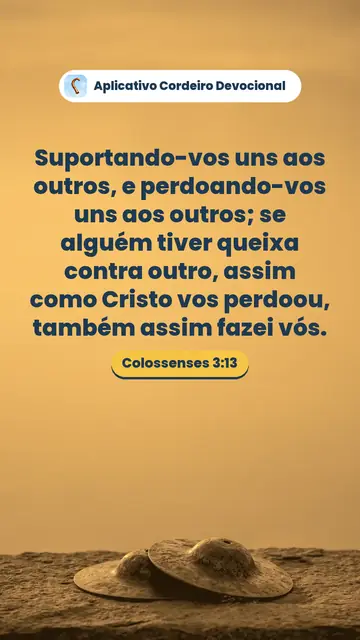 Imagem do versículo Colossenses 3:13: Suportando-vos uns aos outros, e perdoando-vos uns aos outros; se alguém tiver queixa contra outro, assim como Cristo vos perdoou, também assim fazei vós.