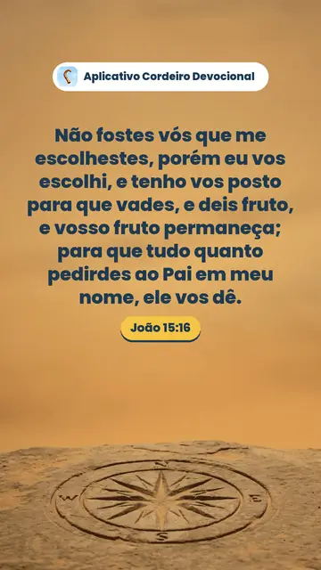 Imagem do versículo João 15:16: Não fostes vós que me escolhestes, porém eu vos escolhi, e tenho vos posto para que vades, e deis fruto, e vosso fruto permaneça; para que tudo quanto pedirdes ao Pai em meu nome, ele vos dê.
