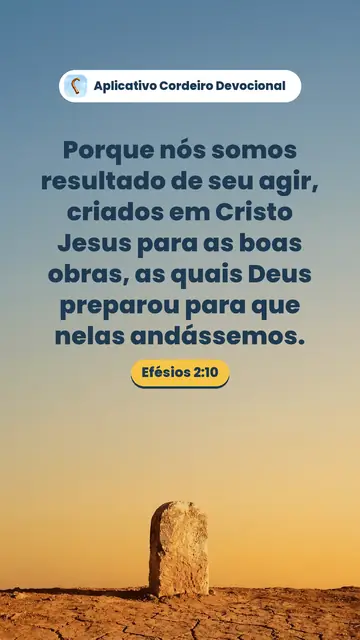 Imagem do versículo Efésios 2:10: Porque nós somos resultado de seu agir, criados em Cristo Jesus para as boas obras, as quais Deus preparou para que nelas andássemos.