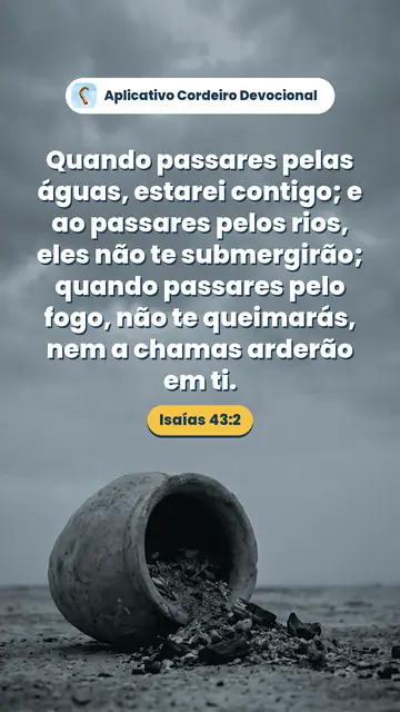 Imagem do versículo Isaías 43:2: Quando passares pelas águas, estarei contigo; e ao passares pelos rios, eles não te submergirão; quando passares pelo fogo, não te queimarás, nem a chamas arderão em ti.