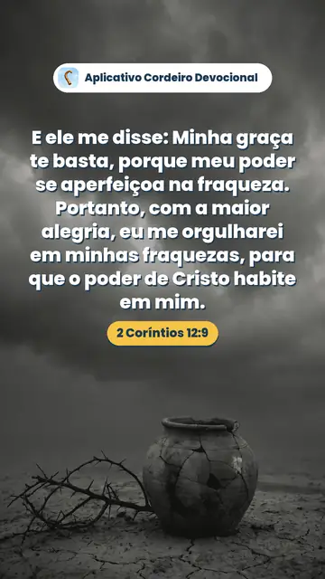 Imagem do versículo 2 Coríntios 12:9: E ele me disse: Minha graça te basta, porque meu poder se aperfeiçoa na fraqueza. Portanto, com a maior alegria, eu me orgulharei em minhas fraquezas, para que o poder de Cristo habite em mim.