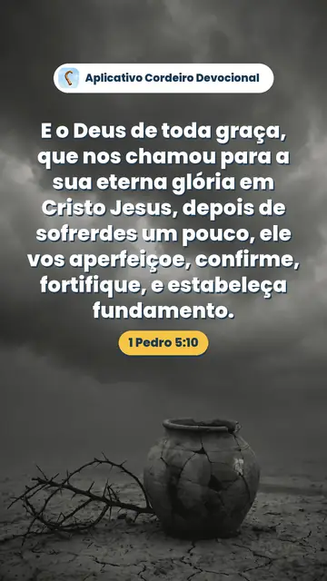 Imagem do versículo 1 Pedro 5:10: E o Deus de toda graça, que nos chamou para a sua eterna glória em Cristo Jesus, depois de sofrerdes um pouco, ele vos aperfeiçoe, confirme, fortifique, e estabeleça fundamento.
