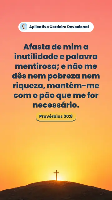 Imagem do versículo Provérbios 30:8: Afasta de mim a inutilidade e palavra mentirosa; e não me dês nem pobreza nem riqueza, mantém-me com o pão que me for necessário.