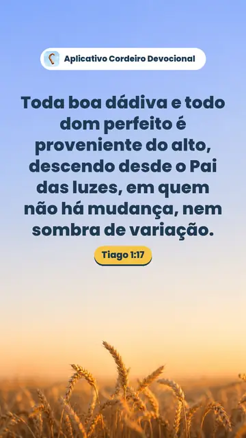 Imagem do versículo Tiago 1:17: Toda boa dádiva e todo dom perfeito é proveniente do alto, descendo desde o Pai das luzes, em quem não há mudança, nem sombra de variação.