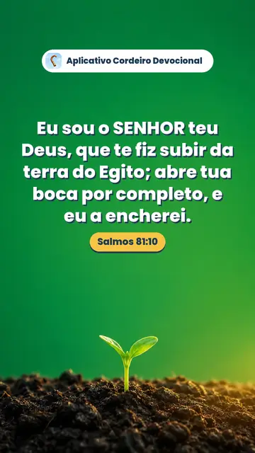 Imagem do versículo Salmos 81:10: Eu sou o SENHOR teu Deus, que te fiz subir da terra do Egito; abre tua boca por completo, e eu a encherei.