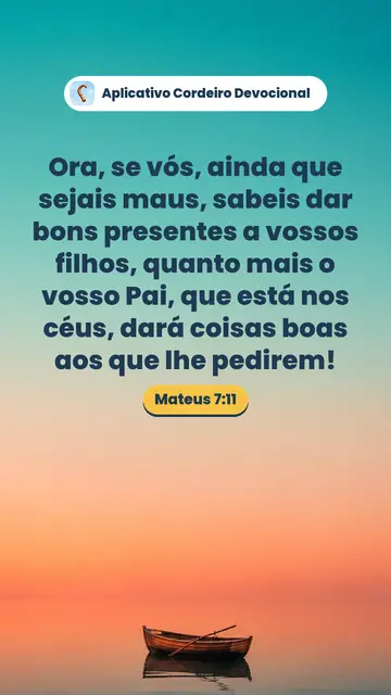 Imagem do versículo Mateus 7:11: Ora, se vós, ainda que sejais maus, sabeis dar bons presentes a vossos filhos, quanto mais o vosso Pai, que está nos céus, dará coisas boas aos que lhe pedirem!