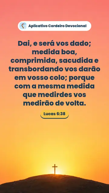 Imagem do versículo Lucas 6:38: Dai, e será vos dado; medida boa, comprimida, sacudida e transbordando vos darão em vosso colo; porque com a mesma medida que medirdes vos medirão de volta.
