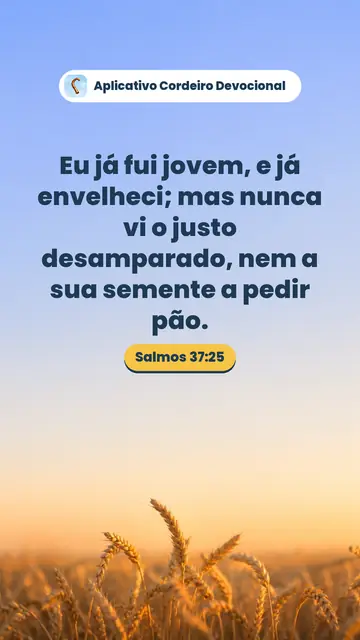 Imagem do versículo Salmos 37:25: Eu já fui jovem, e já envelheci; mas nunca vi o justo desamparado, nem a sua semente a pedir pão.