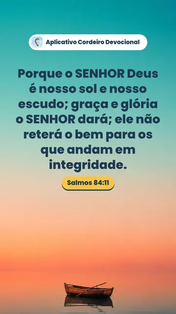 Imagem do versículo Salmos 84:11: Porque o SENHOR Deus é nosso sol e nosso escudo; graça e glória o SENHOR dará; ele não reterá o bem para os que andam em integridade.