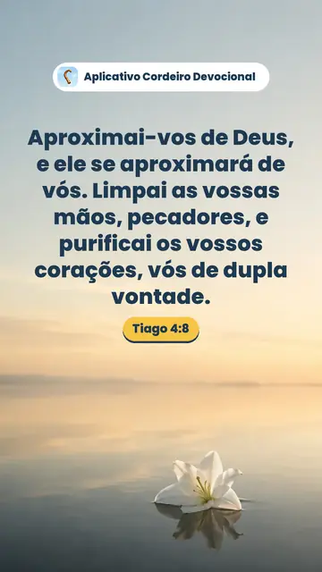 Imagem do versículo Tiago 4:8: Aproximai-vos de Deus, e ele se aproximará de vós. Limpai as vossas mãos, pecadores, e purificai os vossos corações, vós de dupla vontade.