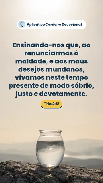 Imagem do versículo Tito 2:12: Ensinando-nos que, ao renunciarmos à maldade, e aos maus desejos mundanos, vivamos neste tempo presente de modo sóbrio, justo e devotamente.