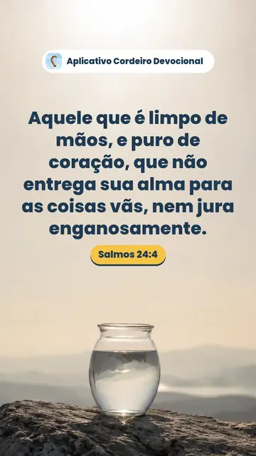 Imagem do versículo Salmos 24:4: Aquele que é limpo de mãos, e puro de coração, que não entrega sua alma para as coisas vãs, nem jura enganosamente.
