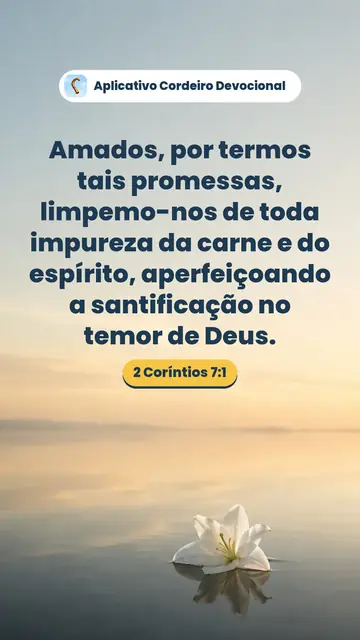 Imagem do versículo 2 Coríntios 7:1: Amados, por termos tais promessas, limpemo-nos de toda impureza da carne e do espírito, aperfeiçoando a santificação no temor de Deus.