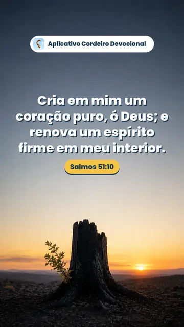 Imagem do versículo Salmos 51:10: Cria em mim um coração puro, ó Deus; e renova um espírito firme em meu interior.