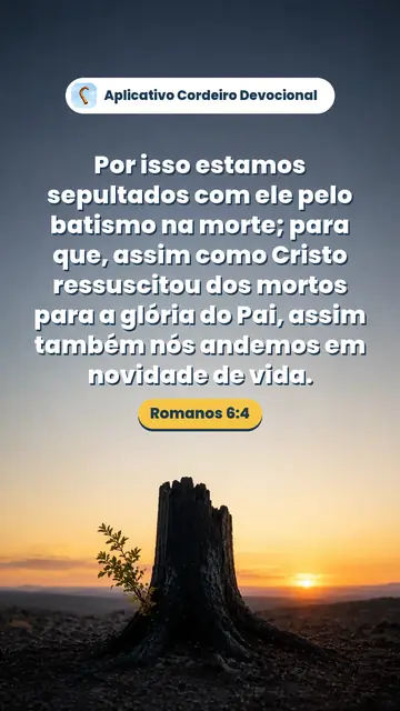 Imagem do versículo Romanos 6:4: Por isso estamos sepultados com ele pelo batismo na morte; para que, assim como Cristo ressuscitou dos mortos para a glória do Pai, assim também nós andemos em novidade de vida.