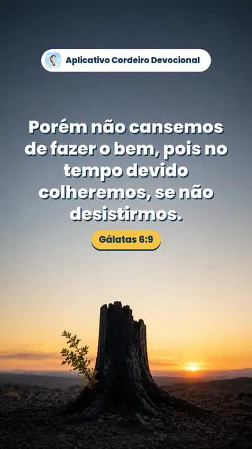 Imagem do versículo Gálatas 6:9: Porém não cansemos de fazer o bem, pois no tempo devido colheremos, se não desistirmos.