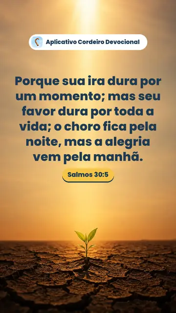 Imagem do versículo Salmos 30:5: Porque sua ira dura por um momento; mas seu favor dura por toda a vida; o choro fica pela noite, mas a alegria vem pela manhã.