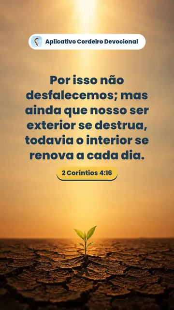 Imagem do versículo 2 Coríntios 4:16: Por isso não desfalecemos; mas ainda que nosso ser exterior se destrua, todavia o interior se renova a cada dia.