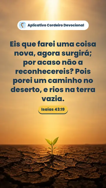 Imagem do versículo Isaías 43:19: Eis que farei uma coisa nova, agora surgirá; por acaso não a reconhecereis? Pois porei um caminho no deserto, e rios na terra vazia.