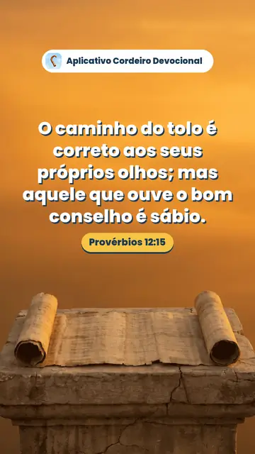 Imagem do versículo Provérbios 12:15: O caminho do tolo é correto aos seus próprios olhos; mas aquele que ouve o bom conselho é sábio.