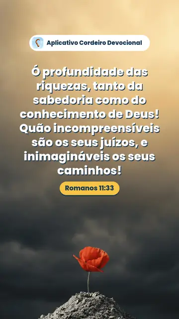 Imagem do versículo Romanos 11:33: Ó profundidade das riquezas, tanto da sabedoria como do conhecimento de Deus! Quão incompreensíveis são os seus juízos, e inimagináveis os seus caminhos!