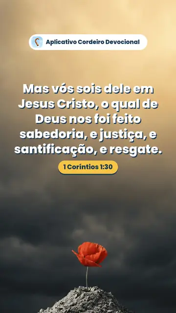 Imagem do versículo 1 Coríntios 1:30: Mas vós sois dele em Jesus Cristo, o qual de Deus nos foi feito sabedoria, e justiça, e santificação, e resgate.