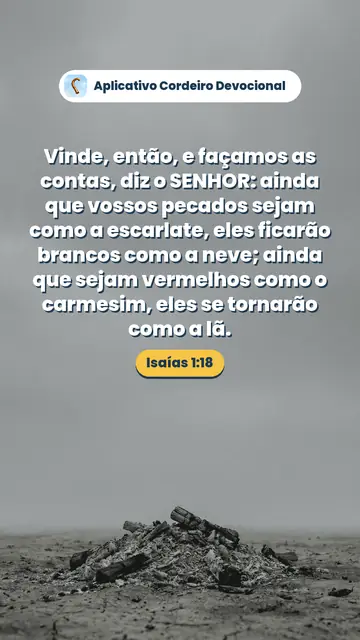 Imagem do versículo Isaías 1:18: Vinde, então, e façamos as contas, diz o SENHOR: ainda que vossos pecados sejam como a escarlate, eles ficarão brancos como a neve; ainda que sejam vermelhos como o carmesim, eles se tornarão como a lã.