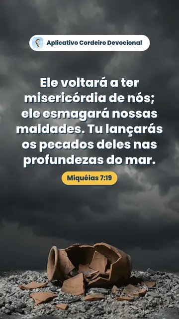 Imagem do versículo Miquéias 7:19: Ele voltará a ter misericórdia de nós; ele esmagará nossas maldades. Tu lançarás os pecados deles nas profundezas do mar.
