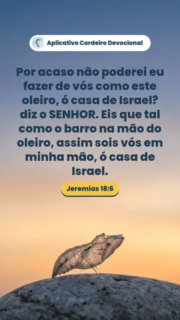 Imagem do versículo Jeremias 18:6: Por acaso não poderei eu fazer de vós como este oleiro, ó casa de Israel? diz o SENHOR. Eis que tal como o barro na mão do oleiro, assim sois vós em minha mão, ó casa de Israel.