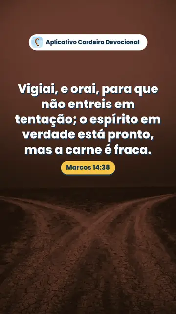 Imagem do versículo Marcos 14:38: Vigiai, e orai, para que não entreis em tentação; o espírito em verdade está pronto, mas a carne é fraca.