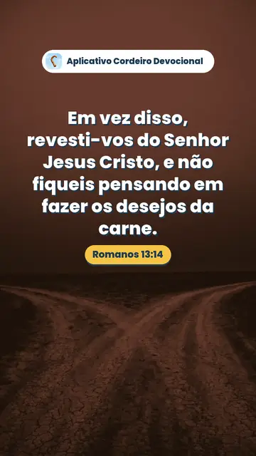 Imagem do versículo Romanos 13:14: Em vez disso, revesti-vos do Senhor Jesus Cristo, e não fiqueis pensando em fazer os desejos da carne.