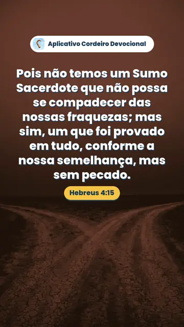 Imagem do versículo Hebreus 4:15: Pois não temos um Sumo Sacerdote que não possa se compadecer das nossas fraquezas; mas sim, um que foi provado em tudo, conforme a nossa semelhança, mas sem pecado.